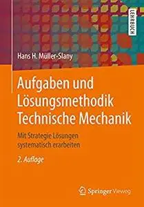 Aufgaben und Lösungsmethodik Technische Mechanik: Mit Strategie Lösungen systematisch erarbeiten