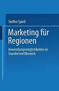 Marketing für Regionen: Anwendungsmöglichkeiten im Standortwettbewerb