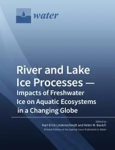 River and Lake Ice Processes—Impacts of Freshwater Ice on Aquatic Ecosystems in a Changing Globe