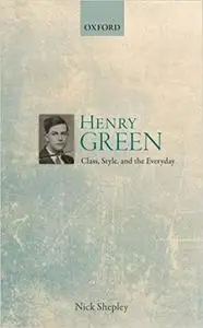 Henry Green: Class, Style, and the Everyday (Repost)