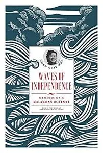 Waves of Independence: Memoirs of a Malaysian Doyenne