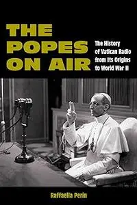 The Popes on Air: The History of Vatican Radio from Its Origins to World War II