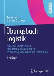 Übungsbuch Logistik: Aufgaben und Lösungen zur quantitativen Planung in Beschaffung, Produktion und Distribution