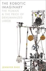 The Robotic Imaginary: The Human and the Price of Dehumanized Labor