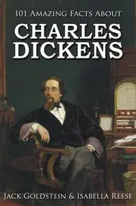 «101 Amazing Facts about Charles Dickens» by Jack Goldstein,Isabella Reese