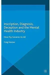 Inscription, Diagnosis, Deception and the Mental Health Industry: How Psy Governs Us All