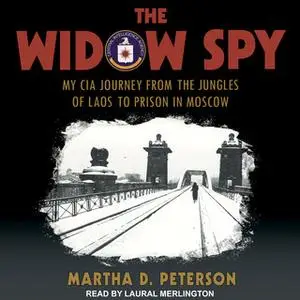 «The Widow Spy: My CIA Journey from the Jungles of Laos to Prison in Moscow» by Martha D. Peterson