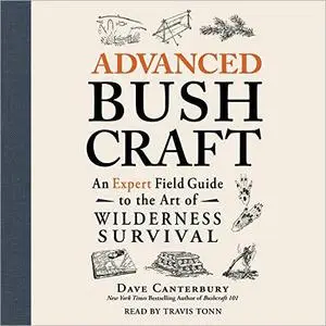 Advanced Bushcraft: An Expert Field Guide to the Art of Wilderness Survival [Audiobook]