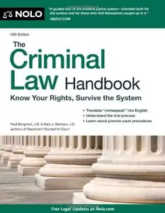 The Criminal Law Handbook: Know Your Rights, Survive the System, 12 edition (repost)