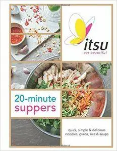 ITSU 20 minute suppers: Eat beautiful with noodles, grains, rice and soups