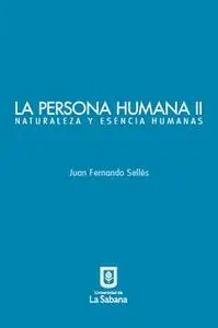«La persona humana parte II. Naturaleza y esencia humanas» by Juan Fernando Sellés