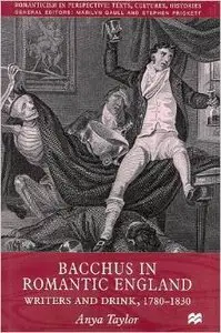 Bacchus in Romantic England: Writers and Drink, 1780-1830 by Anya Taylor