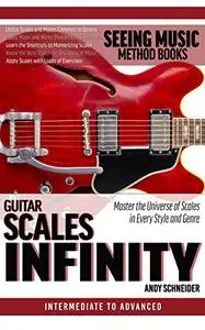 Guitar Scales Infinity: Master the Universe of Scales In Every Style and Genre