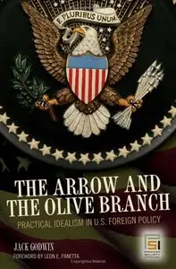 Jack Godwin - The Arrow and the Olive Branch: Practical Idealism in U.S. Foreign Policy