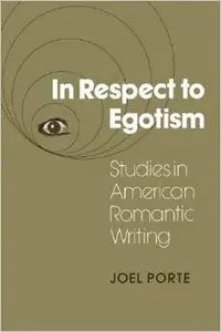In Respect to Egotism: Studies in American Romantic Writing by Joel Porte
