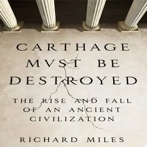 Carthage Must Be Destroyed: The Rise and Fall of an Ancient Civilization (Audiobook)