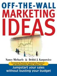 «Off-The-Wall Marketing Ideas: Jump-Start Your Sales Without Busting Your Budget» by Nancy Michaels,Debbi J. Karpowicz