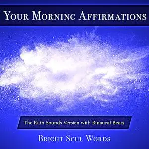 «Your Morning Affirmations: The Rain Sounds Version with Binaural Beats» by Bright Soul Words