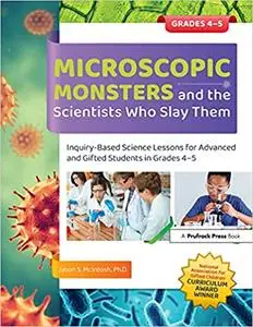 Microscopic Monsters and the Scientists Who Slay Them: Inquiry-Based Science Lessons for Advanced and Gifted Students in Grades