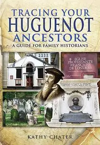 «Tracing Your Huguenot Ancestors» by Kathy Chater