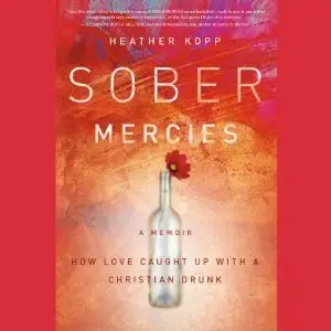 Sober Mercies: How Love Caught Up with a Christian Drunk [Audiobook]