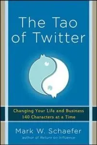 The Tao of Twitter: Changing Your Life and Business 140 Characters at a Time by Mark Schaefer