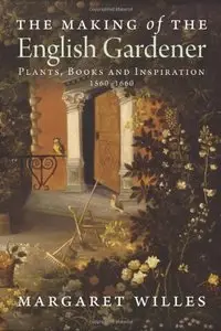 The Making of the English Gardener: Plants, Books and Inspiration, 1560-1660 (repost)