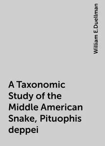 «A Taxonomic Study of the Middle American Snake, Pituophis deppei» by William E.Duellman