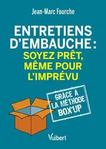 Entretiens d’embauche : soyez prêt, même pour l'imprévu: Grâce à la Méthode Box'up - Jean-Marc Fourche