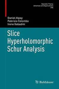 Slice Hyperholomorphic Schur Analysis (Operator Theory: Advances and Applications) [Repost]