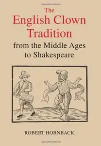 The English Clown Tradition from the Middle Ages to Shakespeare by Robert Hornback