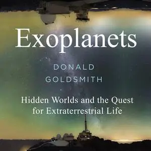 «Exoplanets: Hidden Worlds and the Quest for Extraterrestrial Life» by Donald Goldsmith