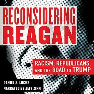 Reconsidering Reagan: Racism, Republicans, and the Road to Trump [Audiobook]