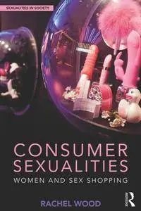 Consumer Sexualities : Women and Sex Shopping
