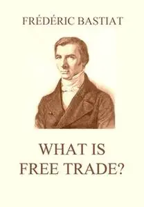 «What is Free Trade?» by Frédéric Bastiat
