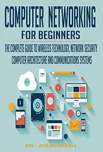 Computer Networking For Beginners: The Complete Guide To Wireless Technology, Network Security