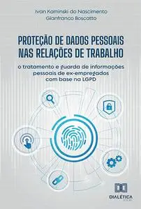 «Proteção de Dados Pessoais nas Relações de Trabalho» by Gianfranco Boscatto, Ivan Kaminski do Nascimento