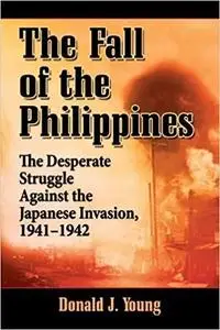 Fall of the Philippines: The Desperate Struggle Against the Japanese Invasion, 1941-1942