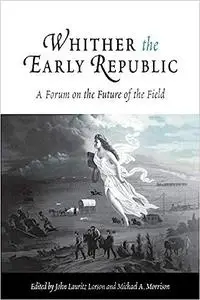 Whither the Early Republic: A Forum on the Future of the Field