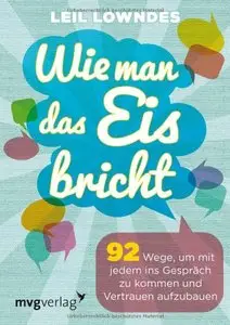 Wie man das Eis bricht: 92 Wege, um mit jedem ins Gespräch zu kommen und Vertrauen aufzubauen (repost)