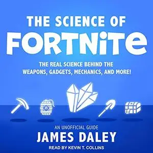 The Science of Fortnite: The Real Science Behind the Weapons, Gadgets, Mechanics, and More! [Audiobook]