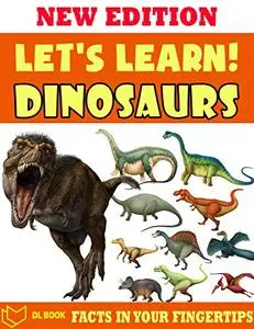 Let's Learn! Dinosaurs: Fact In Your Fingertips - The Encyclopedia Book For Kids About Dinosaurs