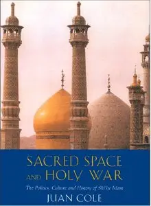 Sacred Space And Holy War: The Politics, Culture and History of Shi'ite Islam by Juan Ricardo Cole (Repost)