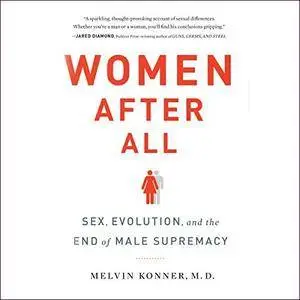 Women After All: Sex, Evolution, and the End of Male Supremacy [Audiobook]