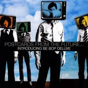 Be Bop Deluxe - Postcards From The Future... Introducing Be Bop Deluxe (2004)
