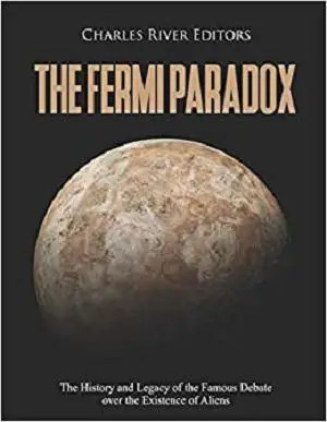 The Fermi Paradox: The History and Legacy of the Famous Debate over the Existence of Aliens
