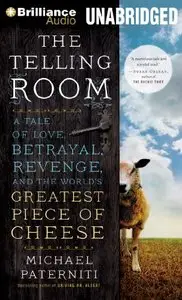 The Telling Room: A Tale of Love, Betrayal, Revenge, and the World's Greatest Piece of Cheese  (Audiobook)