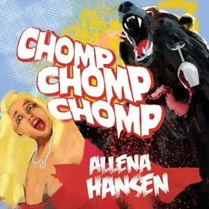 «Chomp, Chomp, Chomp: How I Survived a Bear Attack and Other Cautionary Tales» by Allena Hansen