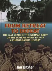 From Retreat to Defeat: The Last Years of the German Army on the Eastern Front 1943-1945