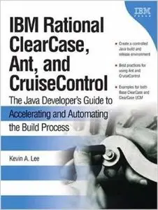 IBM Rational ClearCase, Ant, and CruiseControl by Kevin A. Lee 